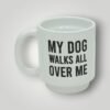 My Dog Walks All Over Me Mug for Dog Lovers