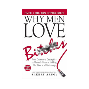 Why Men Love Bi*****: From Doormat to Dreamgirl―A Woman's Guide to Holding Her Own in a Relationship